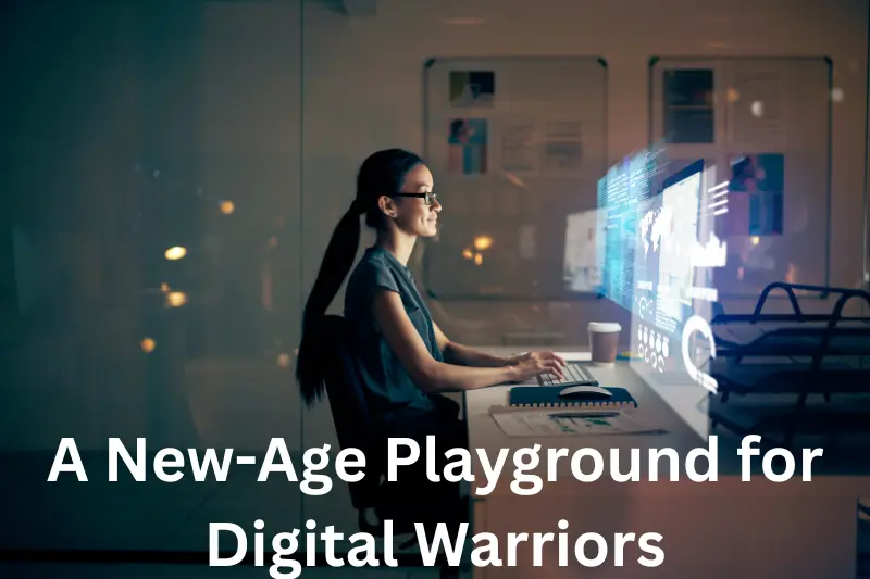 A New-Age Playground for Digital Warriors