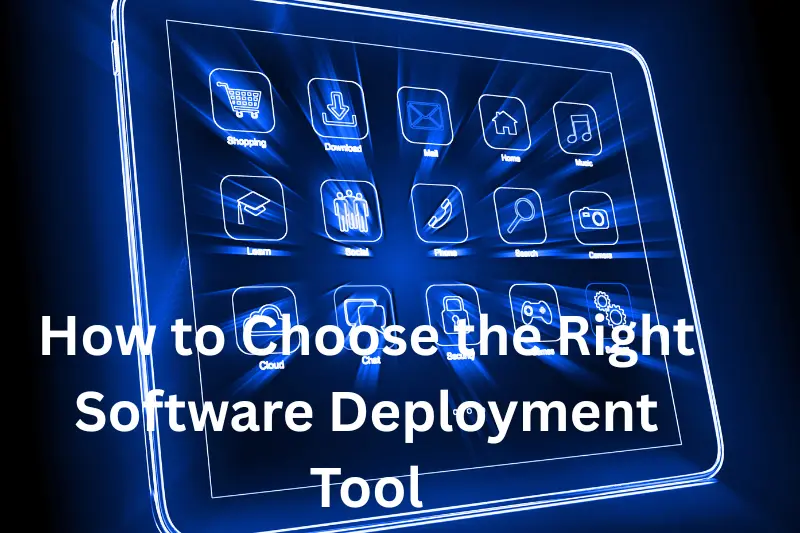 How to Choose the Right Software Deployment Tool